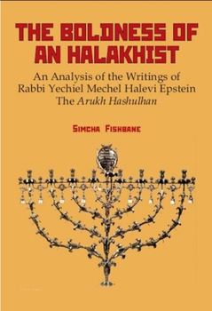 Hardcover The Boldness of a Halakhist: An Analysis of the Writings of Rabbi Yechiel Mechel Halevi Epstein's the Arukh Hashulhan Book