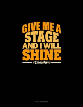 Paperback Give Me A Stage And I Will Shine #DanceMom: 4 Column Ledger Book