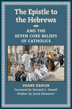 Paperback The Epistle to the Hebrews and the Seven Core Beliefs of Catholics Book