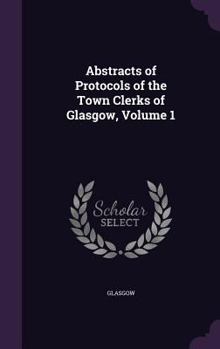 Hardcover Abstracts of Protocols of the Town Clerks of Glasgow, Volume 1 Book