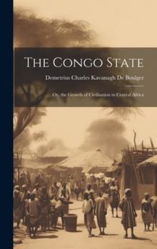 Hardcover The Congo State: Or, the Growth of Civilisation in Central Africa Book