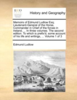 Paperback Memoirs of Edmund Ludlow Esq; Lieutenant-General of the Horse, Commander in Chief of the Forces in Ireland, ... in Three Volumes. the Second Edition. Book