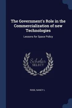 The Government's Role in the Commercialization of New Technologies: Lessons for Space Policy (Classic Reprint)