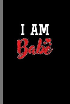 I am Babe: Together Love February Valentines Heart Romance Cupid Lovers Gift (6"x9") Lined notebook Journal to write in