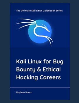Kali Linux for Bug Bounty & Ethical Hacking Careers (The Ultimate Kali Linux Guidebook Series)