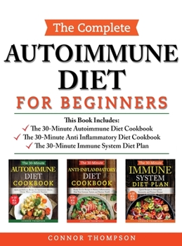 Hardcover The Complete Autoimmune Diet for Beginners: 3 Book Set: Includes The 30-Minute Autoimmune Diet Cookbook, The 30-Minute Anti-Inflammatory Diet Cookbook Book