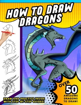 Paperback How To Draw Dragons: A Step by Step Drawing Book for Illustrating Fire Breathing Mythical Creatures Book