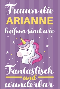 Notizbuch: Frauen Die Arianne Heißen Sind Wie Einhörner (Blankonotizbuch mit Inhaltsverzeichnis und Seitenzahlen zum Selbstgestalten, Softcover) ... Beste Freundin, Oma, Tante (German Edition)
