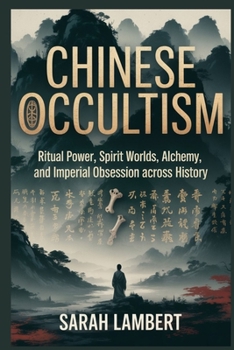 Chinese Occultism: Ritual Power, Spirit Worlds, Alchemy, and Imperial Obsession Across History (The Asian History Series)