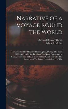 Hardcover Narrative of a Voyage Round the World: Performed in Her Majesty's Ship Sulphur, During The Years 1836-1842, Including Details of The Naval Operations Book
