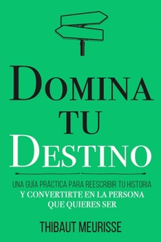 Master Your Destiny: A Practical Guide to Rewrite Your Story and Become the Person You Want to Be (Mastery Series)