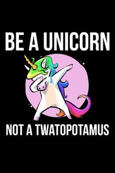Paperback Be A Unicorn Not A Twatopotamus Book