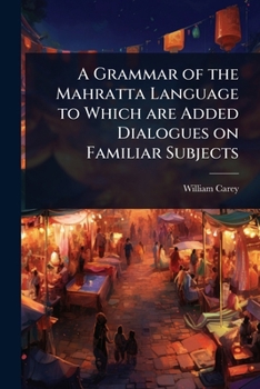 Paperback A Grammar of the Mahratta Language to Which are Added Dialogues on Familiar Subjects Book
