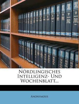 Paperback Nordlingisches Intelligenz- Und Wochenblatt Fur Das Jahr 1813. [German] Book