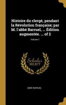 Hardcover Histoire du clergé, pendant la Révolution française; par M. l'abbé Barruel, ... Édition augmentée. ... of 2; Volume 1 [French] Book