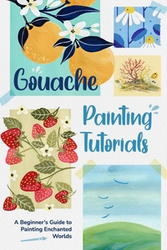 Paperback Gouache Painting Tutorials: A Beginner's Guide to Painting Enchanted Worlds Book