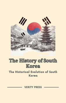 Paperback The History of South Korea: The Historical Evolution of South Korea Book