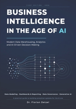 Paperback Business Intelligence in the Age of AI: Modern Data Warehousing, Analytics and AI-driven Decision-Making Book