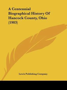 Paperback A Centennial Biographical History Of Hancock County, Ohio (1903) Book
