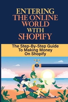 Paperback Entering The Online World With Shopify: The Step-By-Step Guide To Making Money On Shopify: Create Your Online Store On Shopify Book