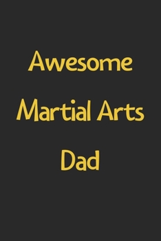 Paperback Awesome Martial Arts Dad: Lined Journal, 120 Pages, 6 x 9, Funny Martial Arts Gift Idea, Black Matte Finish (Awesome Martial Arts Dad Journal) Book