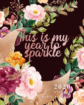 2020 Planner and Habit Tracker; This is my year to sparkle: Organize your daily activities and track appointments and personalized information; ... week and month; Floral and Rose gold theme