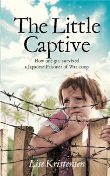 The Little Captive : How one girl survived a Japanese Prisoner of War camp