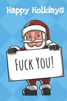 Happy Holidays Fuck You: Fun and Humor Inspired Christmas Santa Notebook and Journal with Lined Pages for Creative Writing and Sketching