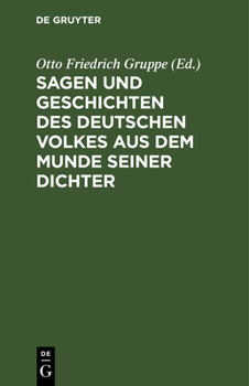 Hardcover Sagen Und Geschichten Des Deutschen Volkes Aus Dem Munde Seiner Dichter: Mit Vielen Hier Zum Ersten Mal Gedruckten Stücken. Für Schule Und Haus [German] Book