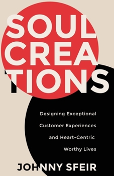 Paperback Soul Creations: Designing Exceptional Customer Experiences and Heart-Centric Worthy Lives Book