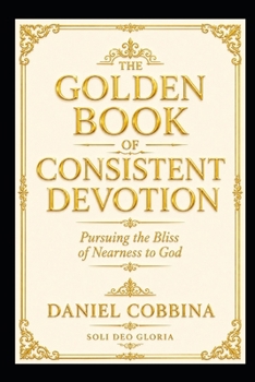 THE GOLDEN BOOK OF CONSISTENT DEVOTION: Pursuing the Bliss of Nearness to God (THE GOLDEN BOOK SERIES)