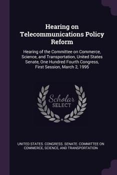 Paperback Hearing on Telecommunications Policy Reform: Hearing of the Committee on Commerce, Science, and Transportation, United States Senate, One Hundred Four Book