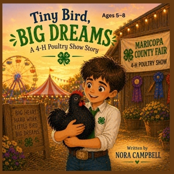 Tiny Bird, Big Dreams A 4H Poultry Show Story: Inspiring story of hard work, courage, and friendship| Perfect for Ages 5-8