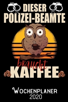 Dieser Polizeibeamte braucht Kaffee - Wochenplaner 2020: DIN A5 Kalender / Terminplaner / Wochenplaner 2020 12 Monate: Januar 2020 bis Dezember 2020 - Jede Woche auf 2 Seiten (German Edition)