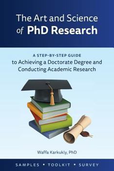 Paperback The Art and Science of PhD Research: A Step-by-Step Guide to Achieving a Doctorate Degree and Conducting Academic Research Book