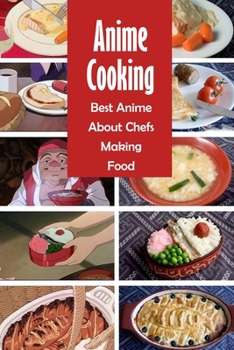 Paperback Anime Cooking: Best Anime About Chefs Making Food: The Anime Cookbook Book