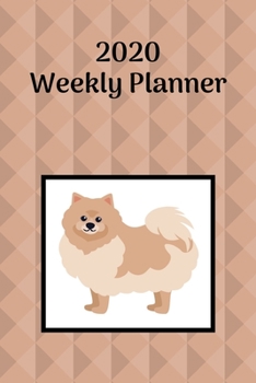 2020 Weekly Planner: Pomeranian; January 1, 2020 - December 31, 2020; 6" x 9"