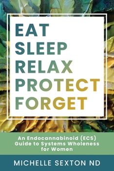 Paperback Eat, Sleep, Relax, Protect, Forget: An Endocannabinoid (ECS) Guide to Systems Wholeness for Women Book