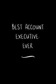 Paperback Best Account Executive. Ever: Funny Office Notebook/Journal For Women/Men/Coworkers/Boss/Business Woman/Funny office work desk humor/ Stress Relief Book