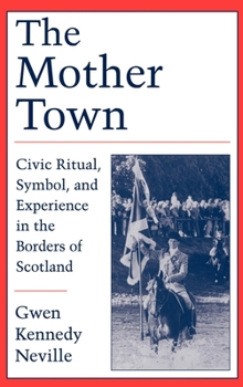 Hardcover The Mother Town: Civic Ritual, Symbol, and Experience in the Borders of Scotland Book