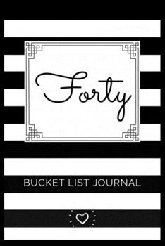 Paperback Forty Bucket List Journal: Lined Notebook - Gifts For Women, Birthday Gifts For Women, 40th Birthday Gifts For Women, 40 Birthday Gifts For Women Book