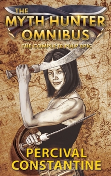The Myth Hunter Omnibus: The Complete Pulp Epic