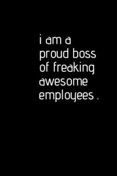 i am a proud boss of freaking awesome employees: Lined notebook , Journals For Co-worker ,  Best Gag Gift, Notebook,  Coworkers , Employees, work , Diary ,100 Pages/ 6x9