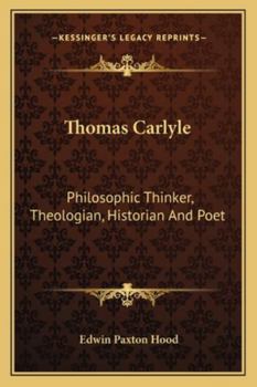 Paperback Thomas Carlyle: Philosophic Thinker, Theologian, Historian And Poet Book