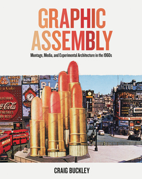 Graphic Assembly: Montage, Media, and Experimental Architecture in the 1960s