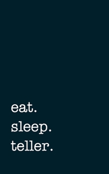 eat. sleep. teller. - Lined Notebook: Writing Journal