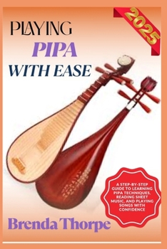 Paperback Playing Pipa with Ease: A Step-By-Step Guide To Learning Pipa Techniques, Reading Sheet Music, And Playing Songs With Confidence Book