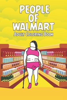 People of Walmart Coloring Book : Adult Coloring Book with Funny Images of People from Walmart, Unofficial Edition