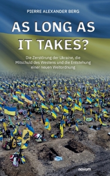 As long as it takes?: Die Zerstörung der Ukraine, die Mitschuld des Westens und die Entstehung einer neuen Weltordnung (German Edition)