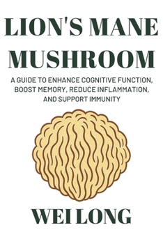 Paperback Lion's Mane: A Guide to Enhance Cognitive Function, Boost Memory, Reduce Inflammation, and Support Immunity Book
